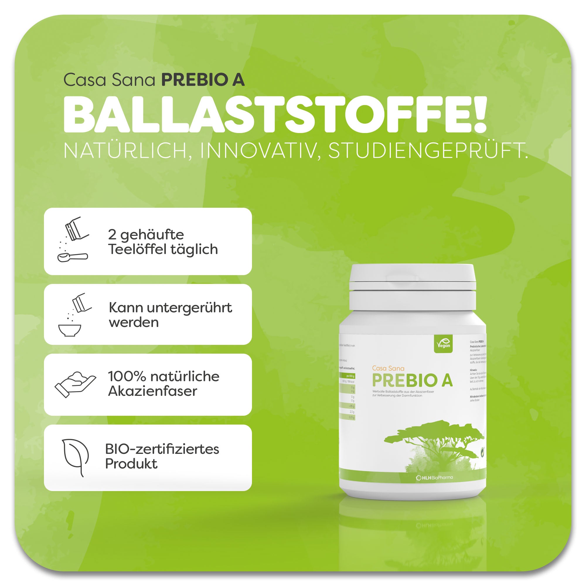 Produktbild des Casa Sana Prebio A mit weißer Dose und grüner Silhouette eines Baumes auf dem Etikett. Der Produkt ist aus 100% natürlicher Akazienfaser und BIO-Zertifiziert. Zwei gehäufte Teelöffel können in beliebige Speisen untergerührt werden. Natürlich, innovativ, studiengeprüft. 